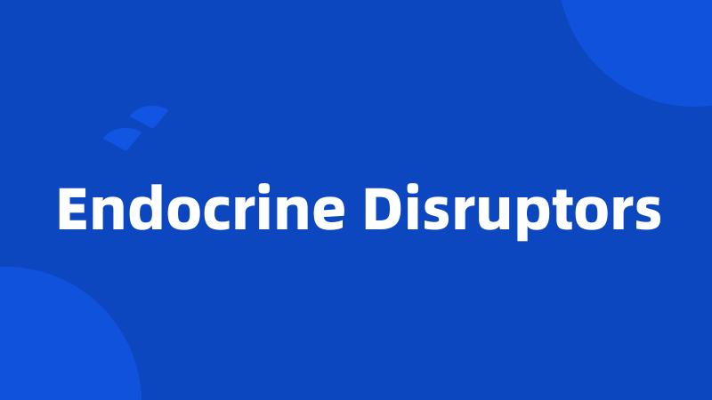 Endocrine Disruptors