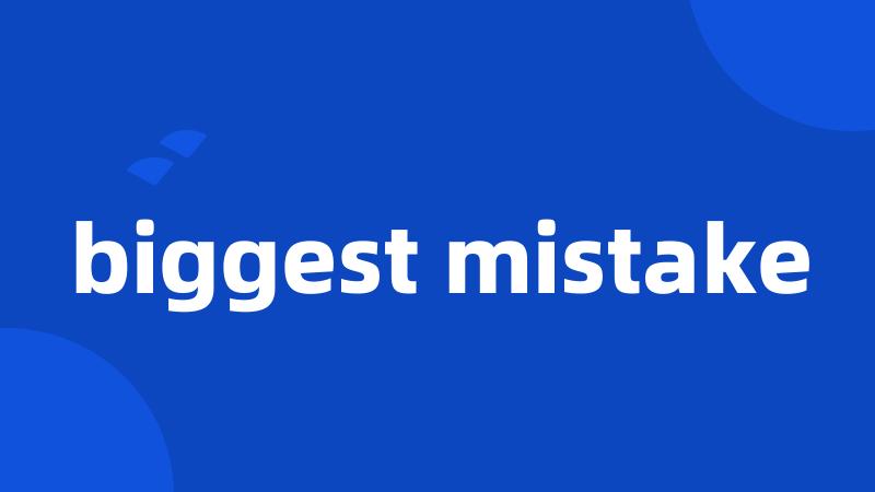 biggest mistake