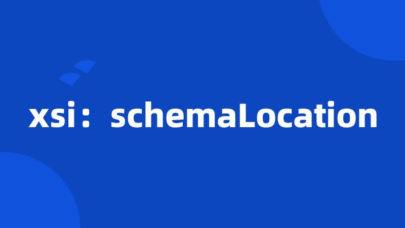 xsi：schemaLocation