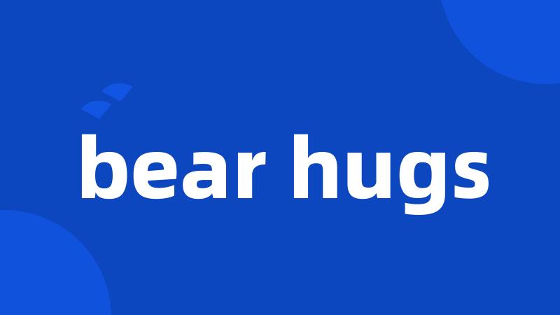 bear hugs