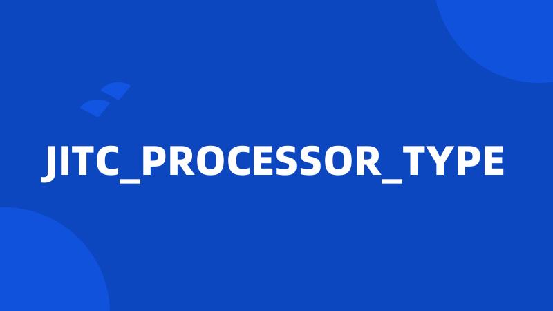 JITC_PROCESSOR_TYPE