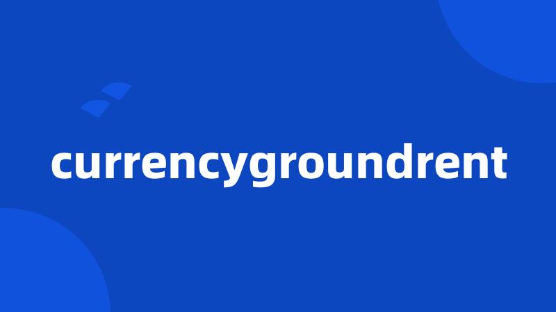 currencygroundrent