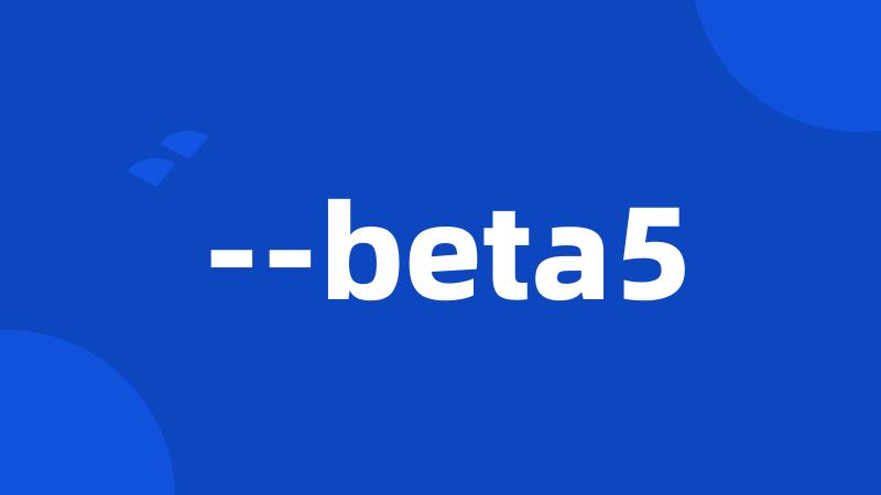 --beta5