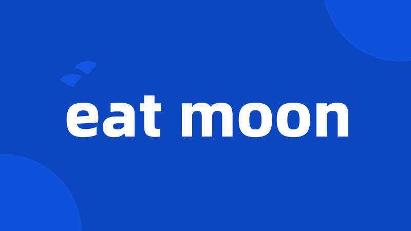 eat moon