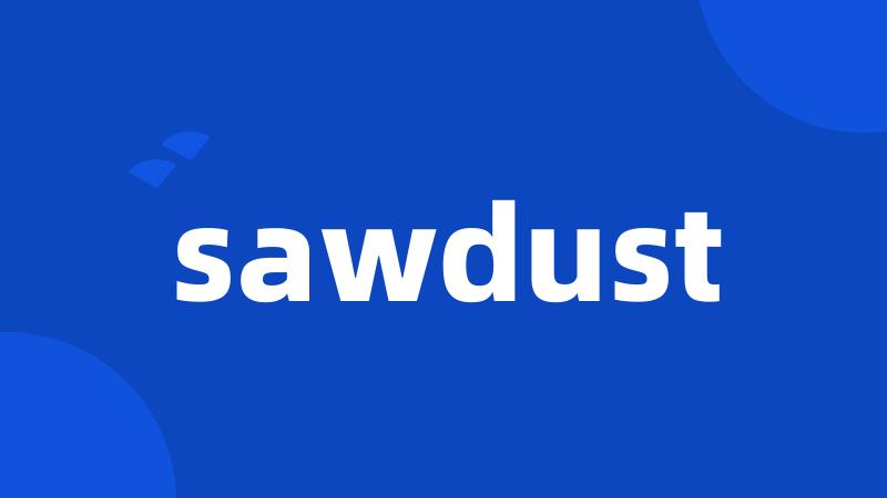 sawdust