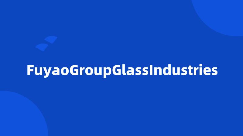 FuyaoGroupGlassIndustries