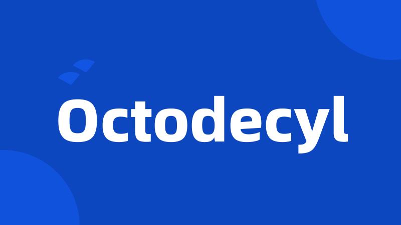 Octodecyl