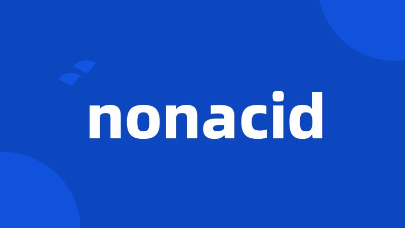 nonacid