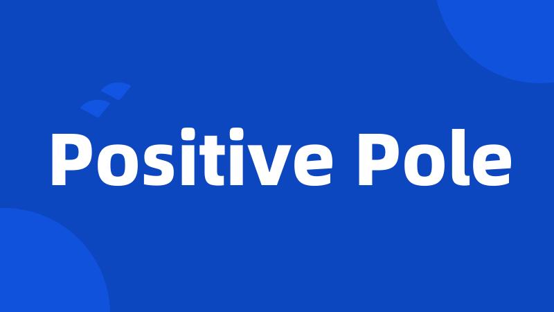 Positive Pole