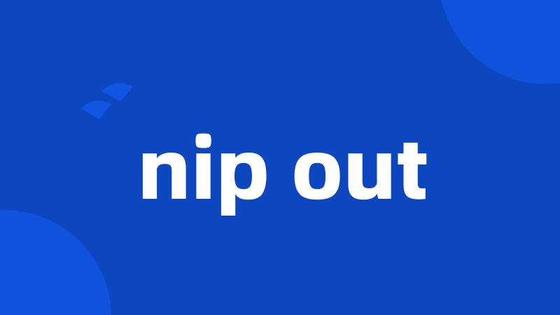 nip out