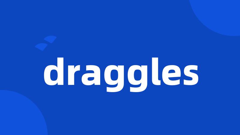 draggles