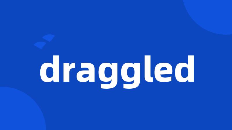 draggled