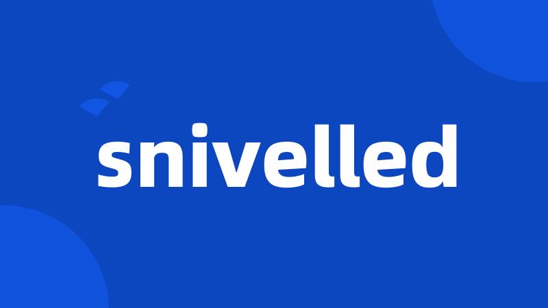 snivelled