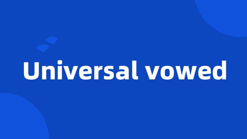 Universal vowed