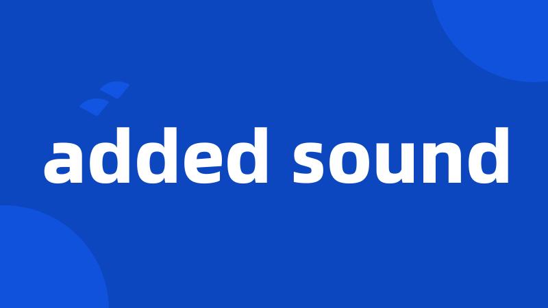 added sound