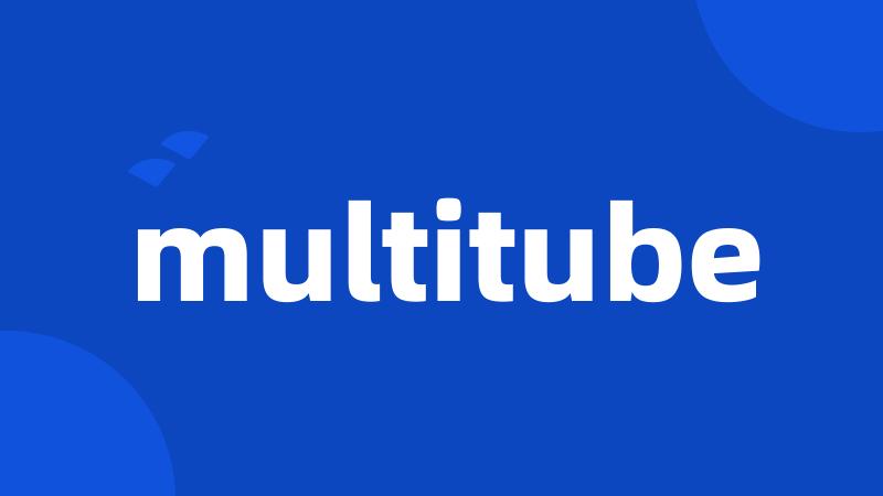 multitube