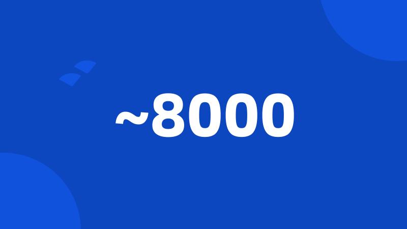 ~8000