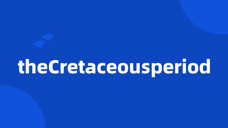 theCretaceousperiod