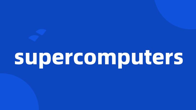 supercomputers