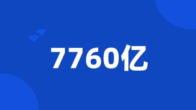 7760亿