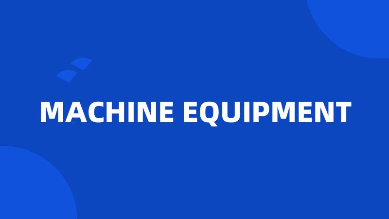 MACHINE EQUIPMENT