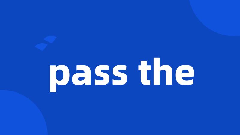 pass the