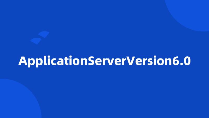 ApplicationServerVersion6.0