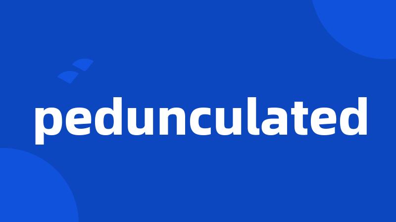 pedunculated