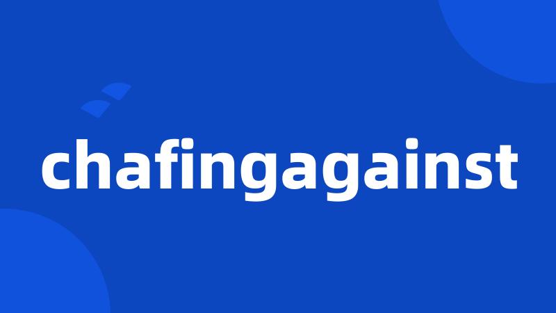 chafingagainst