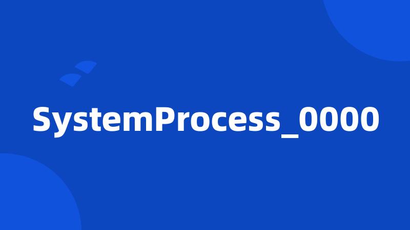 SystemProcess_0000