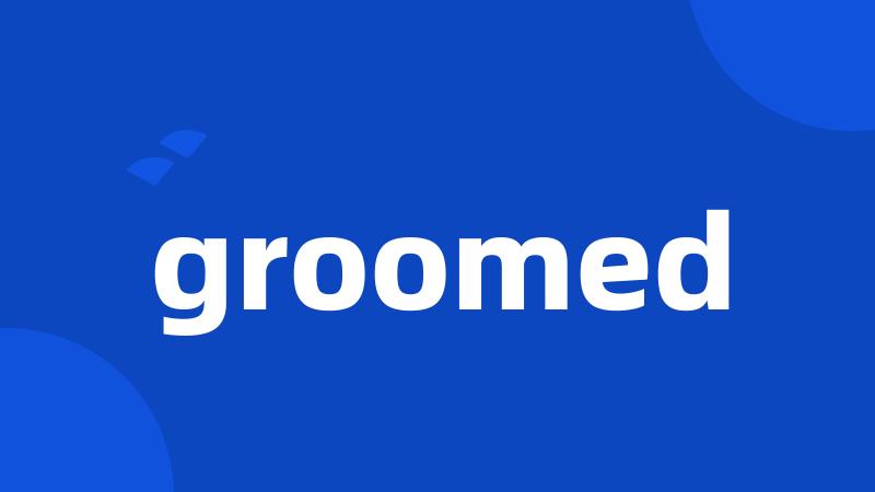 groomed