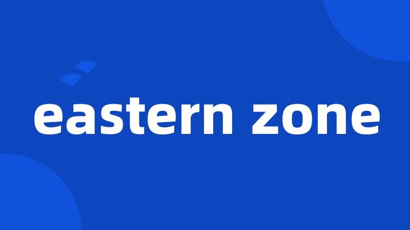 eastern zone