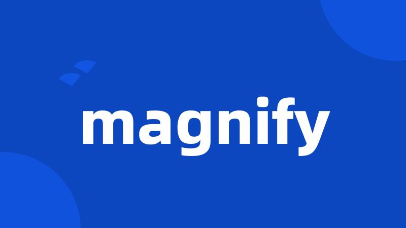 magnify