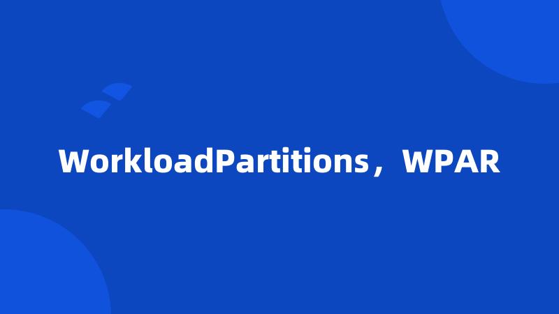 WorkloadPartitions，WPAR