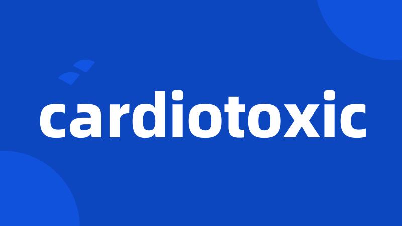 cardiotoxic