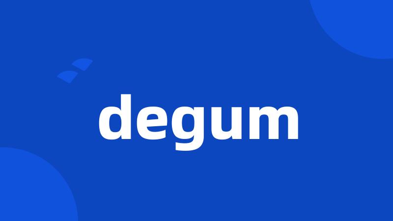 degum