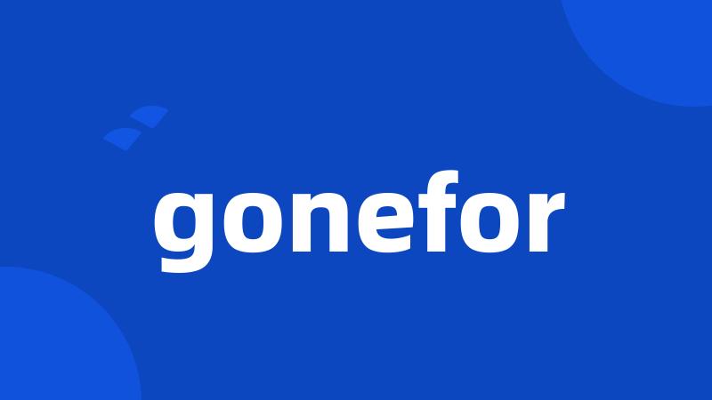 gonefor