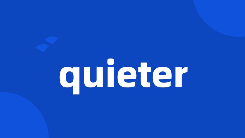 quieter