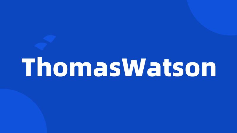 ThomasWatson