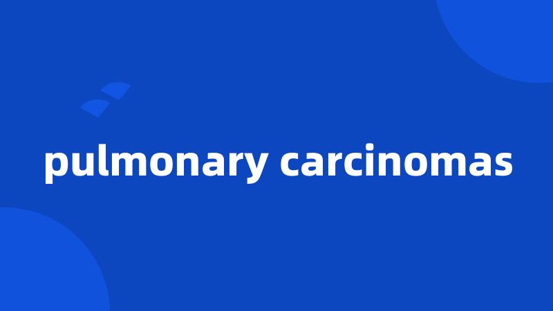 pulmonary carcinomas