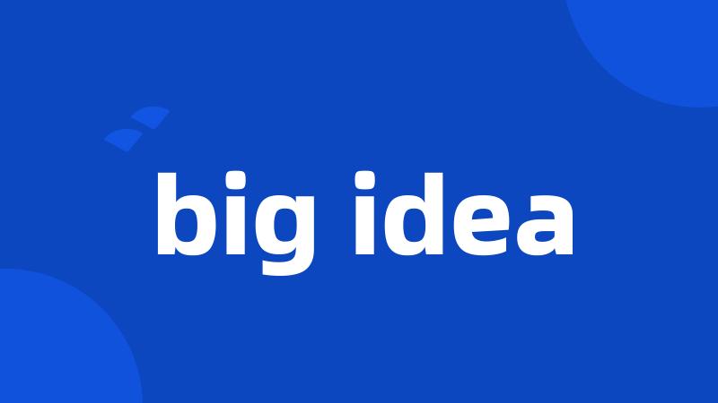 big idea