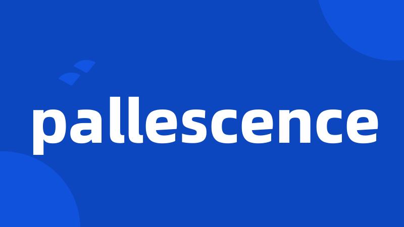 pallescence