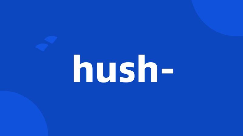 hush-