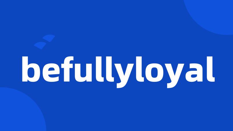 befullyloyal