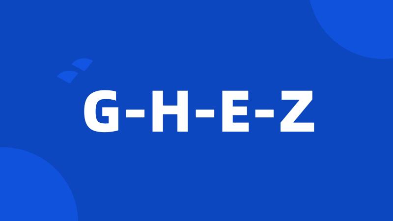 G-H-E-Z