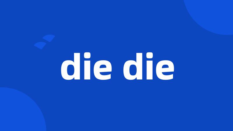 die die