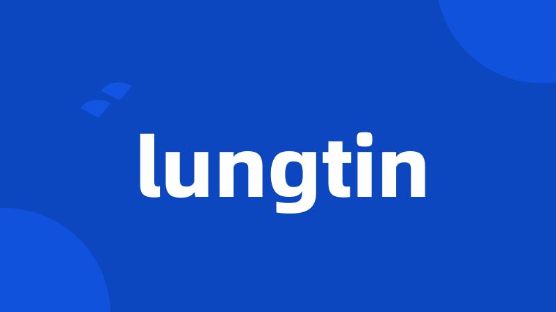 lungtin