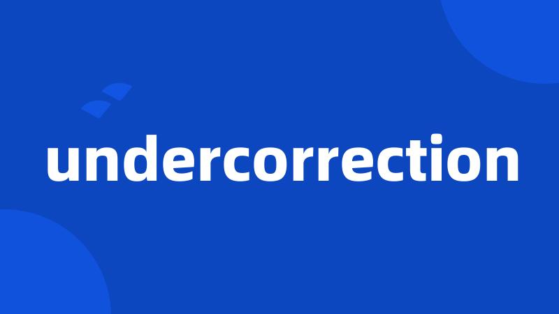 undercorrection