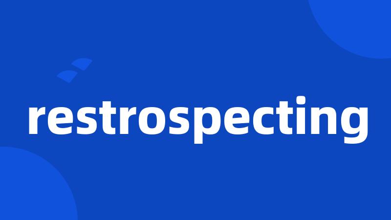 restrospecting