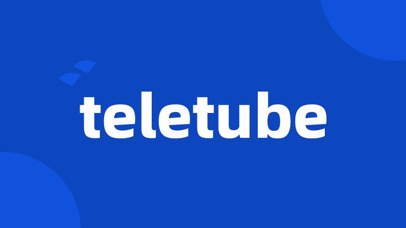 teletube